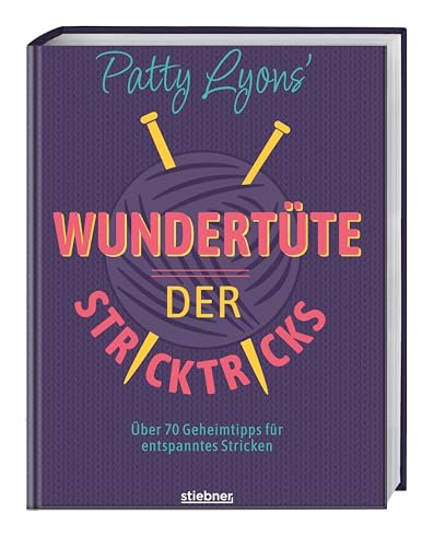 Patty Lyons' Wundertüte der Stricktricks: Über 70 Geheimtipps für entspanntes Stricken. Das Strickbuch mit Tipps und Tricks zum Stricken lernen und perfektionieren für Anfänger und Fortgeschrittene.