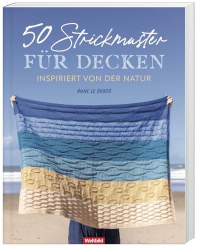 50 Strickmuster für Decken - inspiriert von der Natur: Von Blättern bis Wellen, gestalte deine eigene Landschaft mit Anne Le Brocq