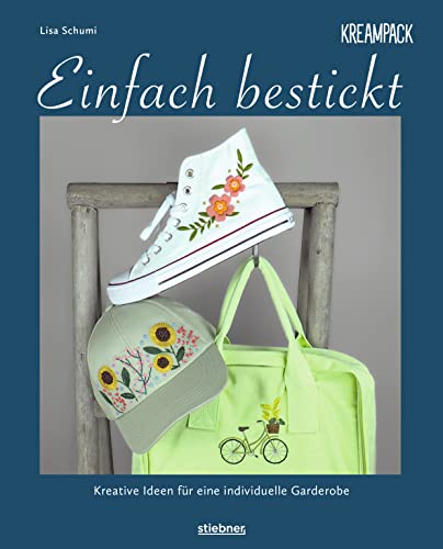 Einfach bestickt. Kreative Ideen für eine individuelle Garderobe. Sticken lernen leicht gemacht – auch für Anfänger! Stickvorlagen zum Abpausen und nachsticken mit Schritt-für-Schritt-Anleitungen
