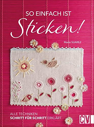So einfach ist Sticken! Alle Techniken Schritt für Schritt erklärt. Das umfassende Nachschlagewerk für alle Handarbeiten-Fans mit über 1000 Detailfotos. Stickerei leicht gemacht.