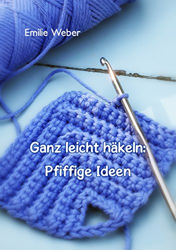 Ganz leicht häkeln: Pfiffige Ideen (Handarbeiten mit Emilie 3)
