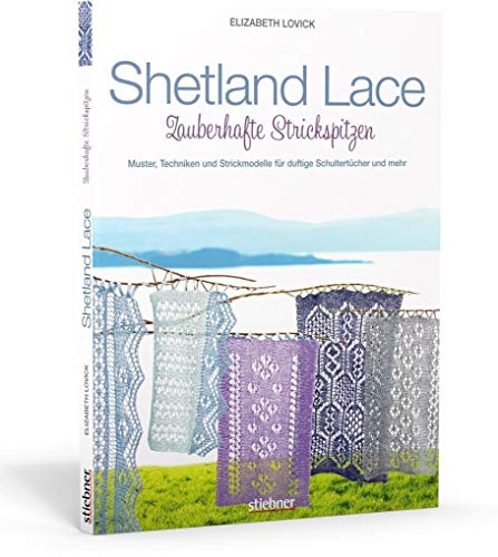 Shetland Lace - Zauberhafte Strickspitzen. Muster, Techniken und Strickmodelle für duftige Schultertücher und mehr