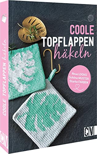 Häkelbuch – Coole Topflappen häkeln: Neue Looks, schöne Muster, starke Farben. Häkelanleitungen für Anfänger.