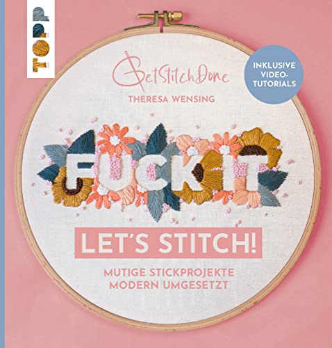 Fuck it! Let's stitch: Stickprojekte mit vielen Schritt-für-Schritt-Fotos, Video-Tutorials und Vorlagen zum Download - perfekt auch für Anfänger:innen