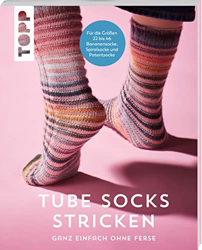 Tube Socks stricken – ganz einfach ohne Ferse: Bananensocke, Spiralsocke und Patentsocke für die Größen 22 bis 46