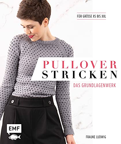 Pullover stricken – Das Grundlagenwerk: Die 11 besten Techniken von einfach bis raffiniert. 21 Pullovermodelle in Größe XS bis XXL