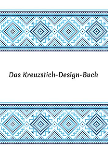 Das Kreuzstich Design Buch: Stickmuster erstellen: Millimeterpapier zum Entwerfen eigener Stickmuster | 100 Seiten A4 | perfektes Geschenk für Kreuzstich-Designer