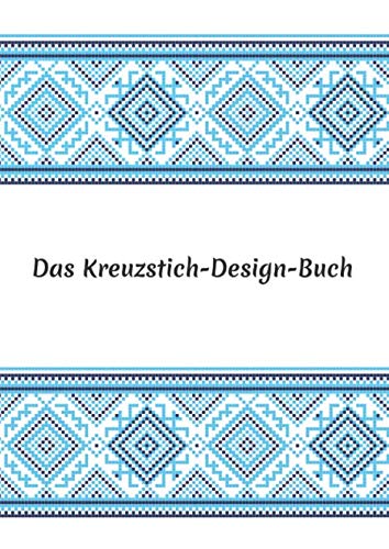 Das Kreuzstich Design Buch: Stickmuster erstellen: Millimeterpapier zum Entwerfen eigener Stickmuster | 100 Seiten A4 | perfektes Geschenk für Kreuzstich-Designer