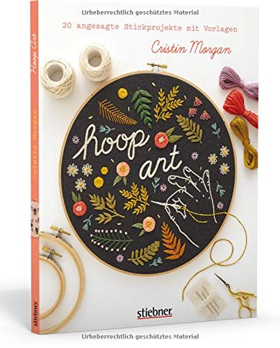 Hoop Art: Stickbuch mit angesagten Stickvorlagen zum Abpausen und detaillierter Stickstiche Anleitung. Sticken für Anfänger und Fortgeschrittene für den Stickrahmen oder fürs Upcycling.
