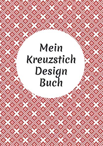 Mein Kreuzstich Design Buch: Stickmuster erstellen: Millimeterpapier zum Entwerfen eigener Stickmuster | 100 Seiten A4 | perfektes Geschenk für Kreuzstich-Designer